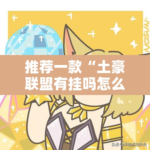 推荐一款“土豪联盟有挂吗怎么开挂”其实确实有挂