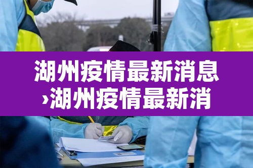 湖州疫情最新消息›湖州疫情最新消息多少例