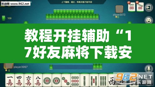 教程开挂辅助“17好友麻将下载安装”其实确实有挂