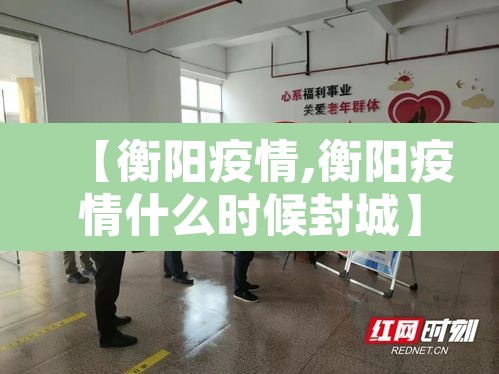 【衡阳疫情,衡阳疫情什么时候封城】
