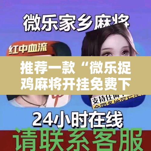 推荐一款“微乐捉鸡麻将开挂免费下载”其实确实有挂