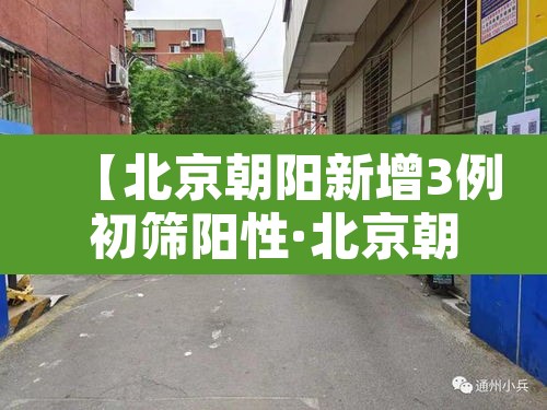 【北京朝阳新增3例初筛阳性·北京朝阳最新确诊】