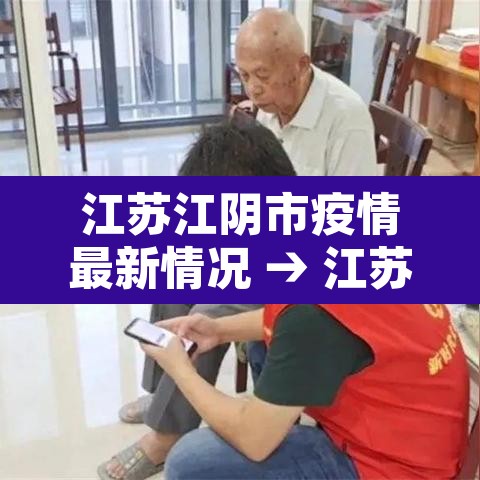 江苏江阴市疫情最新情况 → 江苏江阴新型冠状病毒最新消息