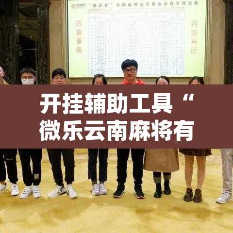 开挂辅助工具“微乐云南麻将有挂吗”(透视)其实确实有挂