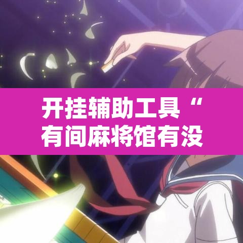 开挂辅助工具“有间麻将馆有没有挂”(透视)其实确实有挂
