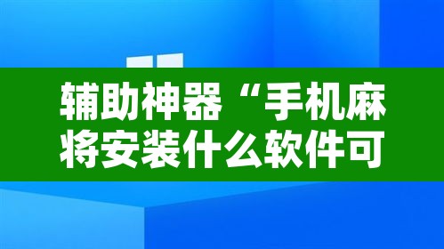辅助神器“手机麻将安装什么软件可以赢”附辅助神器开挂脚本详细步骤