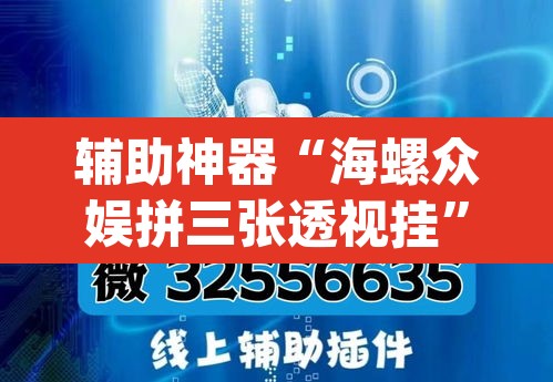 辅助神器“海螺众娱拼三张透视挂”(透视)其实确实有挂