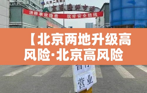【北京两地升级高风险·北京高风险地区降级】 【北京两地升级高风险·北京高风险地区降级】