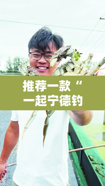 推荐一款“一起宁德钓蟹辅助器下载”(透视)其实确实有挂