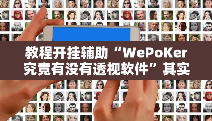 教程开挂辅助“WePoKer究竟有没有透视软件”其实确实有挂