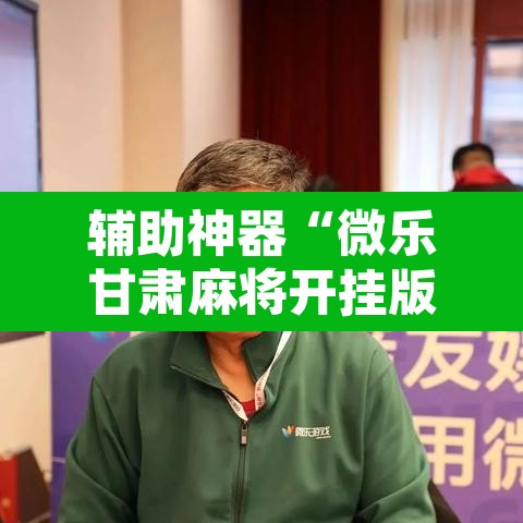 辅助神器“微乐甘肃麻将开挂版本”其实确实有挂