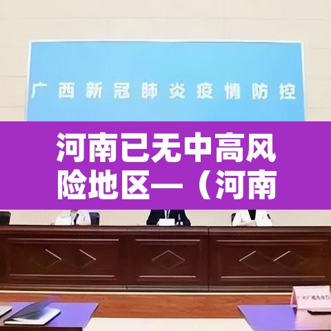 河南已无中高风险地区—(河南已无中高风险地区有哪些) 河南已无中高风险地区—(河南已无中高风险地区有哪些)