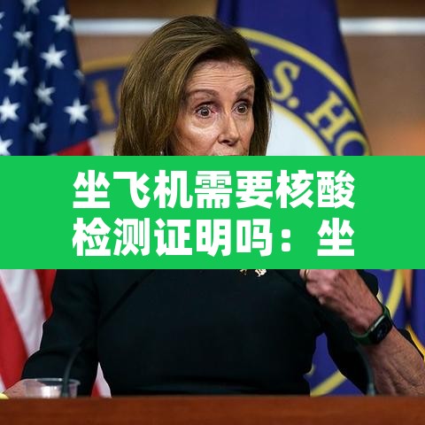 坐飞机需要核酸检测证明吗：坐飞机需要核酸么?
