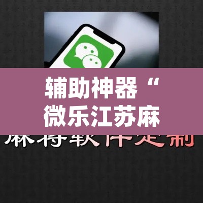 辅助神器“微乐江苏麻将开挂免费下载安装	”(透视)其实确实有挂