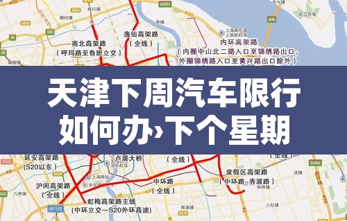 天津下周汽车限行如何办›下个星期天津车辆限号多少