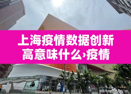 上海疫情数据创新高意味什么›疫情数据 上海