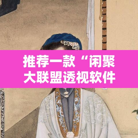 推荐一款“闲聚大联盟透视软件下载	”(透视挂)辅助透视教程