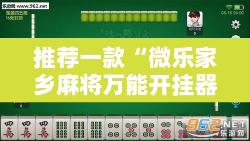 推荐一款“微乐家乡麻将万能开挂器	”附辅助神器开挂脚本详细步骤