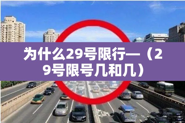 为什么29号限行—（29号限号几和几）
