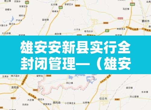 雄安安新县实行全封闭管理—(雄安安新县城规划图) 雄安安新县实行全封闭管理—(雄安安新县城规划图)