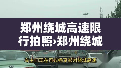 郑州绕城高速限行拍照›郑州绕城高速公路限号吗