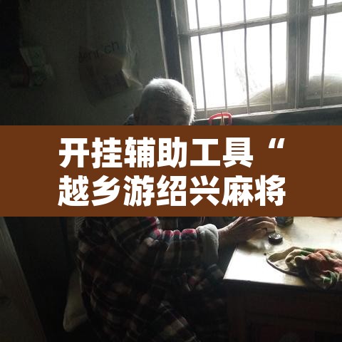 开挂辅助工具“越乡游绍兴麻将有开挂辅助吗”其实确实有挂