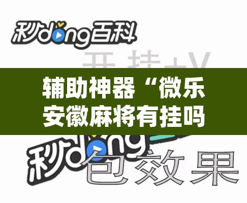 辅助神器“微乐安徽麻将有挂吗”(透视挂)辅助透视教程