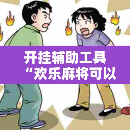 开挂辅助工具“欢乐麻将可以开挂吗?”其实确实有挂