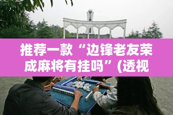 推荐一款“边锋老友荣成麻将有挂吗”(透视)其实确实有挂