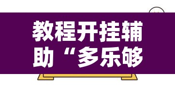 教程开挂辅助“多乐够级有挂吗”其实确实有挂