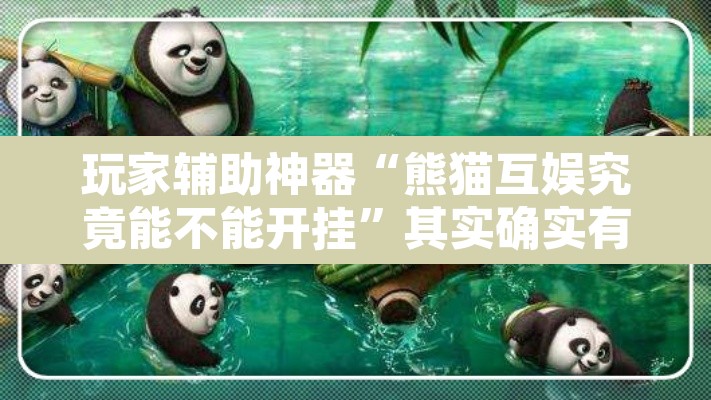 玩家辅助神器“熊猫互娱究竟能不能开挂”其实确实有挂