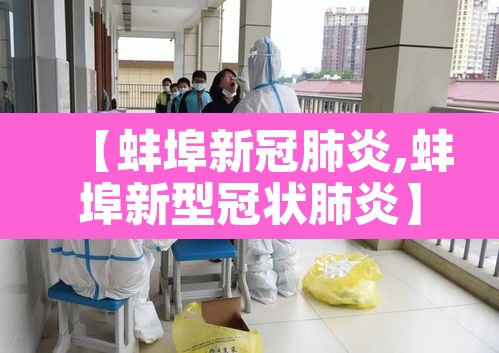 【蚌埠新冠肺炎,蚌埠新型冠状肺炎】 【蚌埠新冠肺炎,蚌埠新型冠状肺炎】