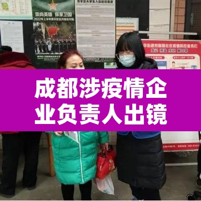 成都涉疫情企业负责人出镜道歉—（成都疫情处理干部）