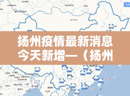 扬州疫情最新消息今天新增—（扬州疫情最新情况通报）