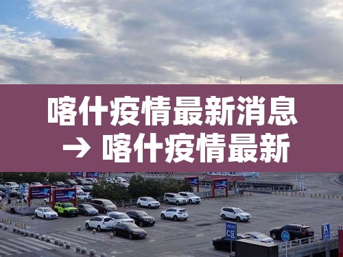 喀什疫情最新消息 → 喀什疫情最新消息今天