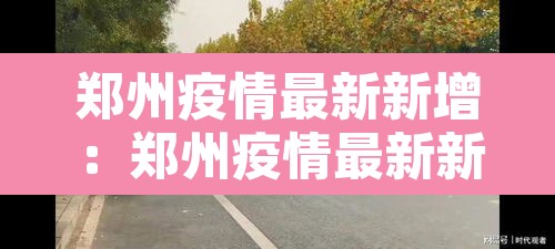 郑州疫情最新新增：郑州疫情最新新增病例