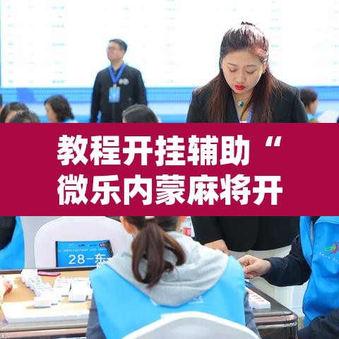教程开挂辅助“微乐内蒙麻将开挂神器”(透视)其实确实有挂