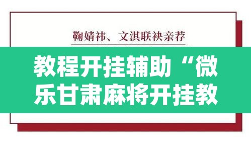 教程开挂辅助“微乐甘肃麻将开挂教程”(透视挂)辅助透视教程