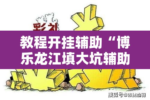 教程开挂辅助“博乐龙江填大坑辅助”其实确实有挂