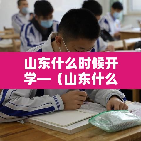 山东什么时候开学—（山东什么时候开学2021最新）