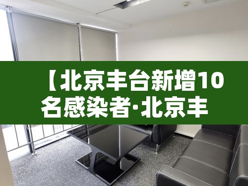【北京丰台新增10名感染者·北京丰台新增确诊】