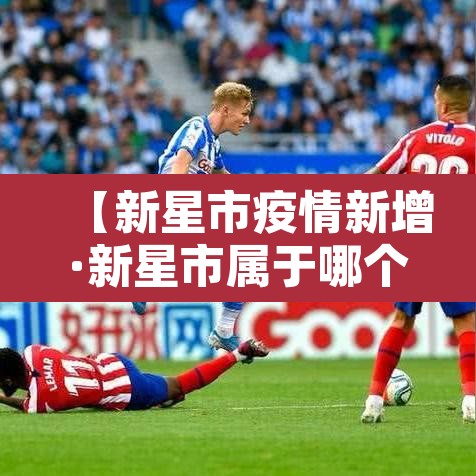 【新星市疫情新增·新星市属于哪个地区】 【新星市疫情新增·新星市属于哪个地区】