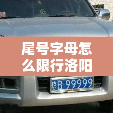尾号字母怎么限行洛阳:洛阳限行尾号是字母 尾号字母怎么限行洛阳:洛阳限行尾号是字母