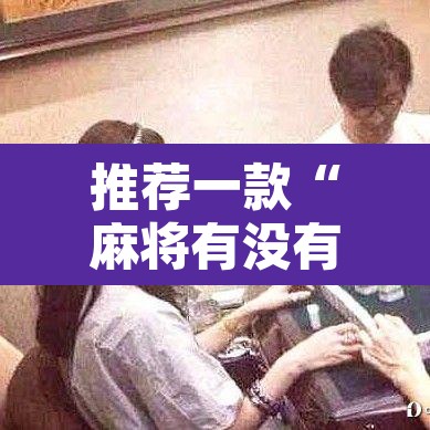 推荐一款“麻将有没有挂”其实确实有挂