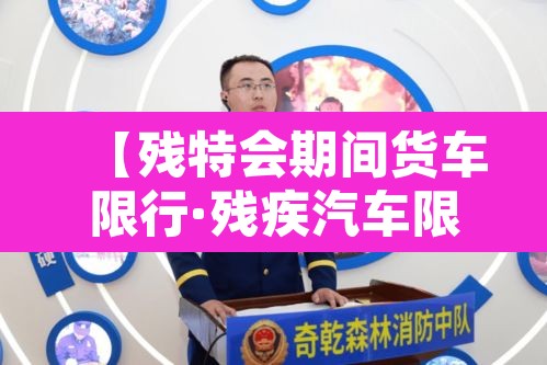 【残特会期间货车限行·残疾汽车限行】