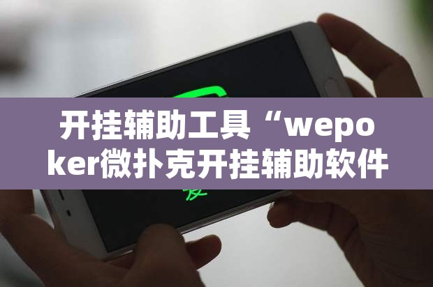 开挂辅助工具“wepoker微扑克开挂辅助软件”其实确实有挂