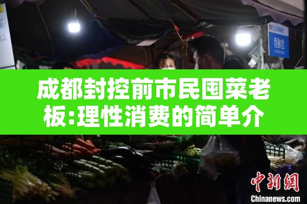 成都封控前市民囤菜老板:理性消费的简单介绍