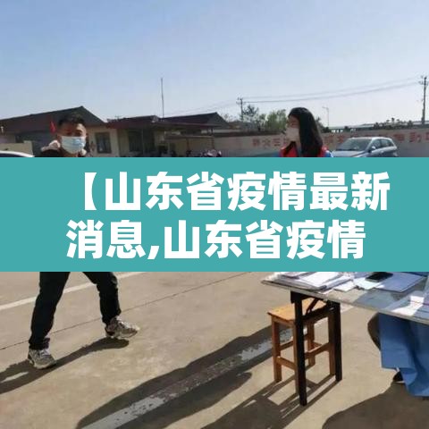 【山东省疫情最新消息,山东省疫情最新消息详细图】