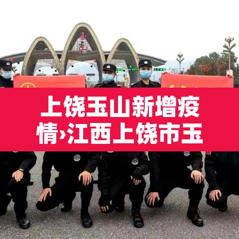 上饶玉山新增疫情›江西上饶市玉山县新型冠状病毒