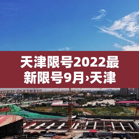 天津限号2022最新限号9月›天津车号限行2020年9月 天津限号2022最新限号9月›天津车号限行2020年9月